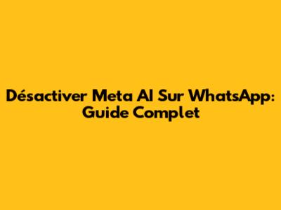 Désactiver Meta AI Sur WhatsApp: Guide Complet