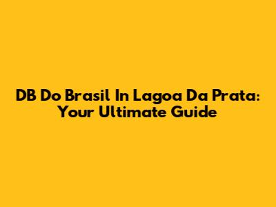 DB Do Brasil In Lagoa Da Prata: Your Ultimate Guide