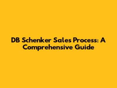 DB Schenker Sales Process: A Comprehensive Guide