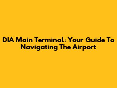 DIA Main Terminal: Your Guide To Navigating The Airport