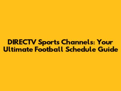 DIRECTV Sports Channels: Your Ultimate Football Schedule Guide