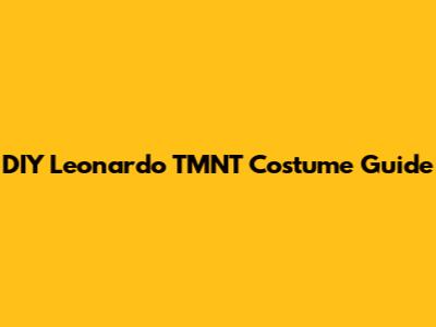 DIY Leonardo TMNT Costume Guide