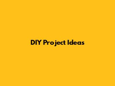 DIY Project Ideas