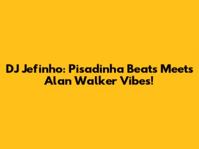 DJ Jefinho: Pisadinha Beats Meets Alan Walker Vibes!