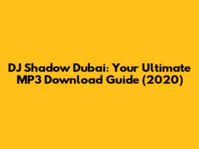 DJ Shadow Dubai: Your Ultimate MP3 Download Guide (2020)