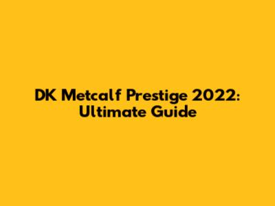 DK Metcalf Prestige 2022: Ultimate Guide