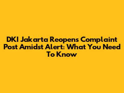 DKI Jakarta Reopens Complaint Post Amidst Alert: What You Need To Know