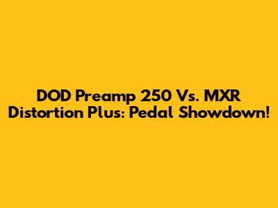 DOD Preamp 250 Vs. MXR Distortion Plus: Pedal Showdown!