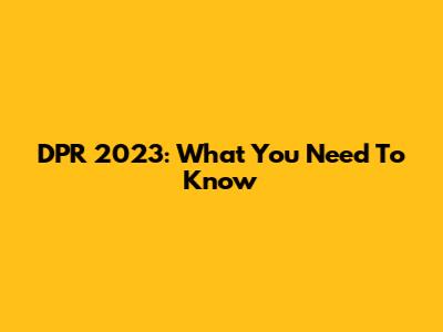 DPR 2023: What You Need To Know