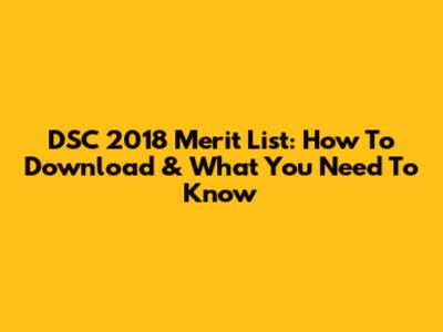 DSC 2018 Merit List: How To Download & What You Need To Know
