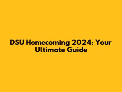 DSU Homecoming 2024: Your Ultimate Guide