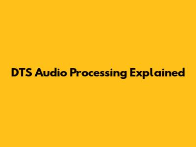 DTS Audio Processing Explained