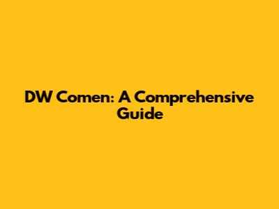 DW Comen: A Comprehensive Guide