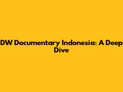 DW Documentary Indonesia: A Deep Dive