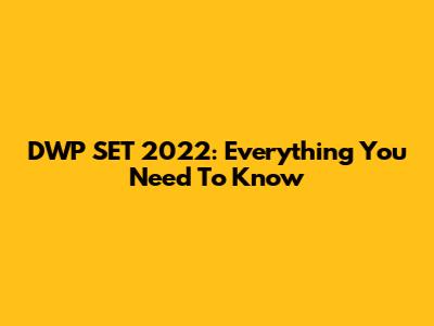 DWP SET 2022: Everything You Need To Know