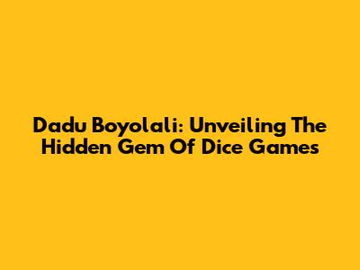 Dadu Boyolali: Unveiling The Hidden Gem Of Dice Games
