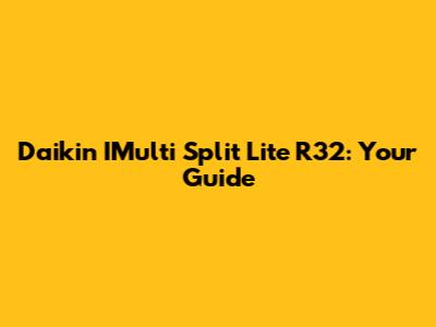 Daikin IMulti Split Lite R32: Your Guide