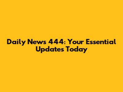 Daily News 444: Your Essential Updates Today