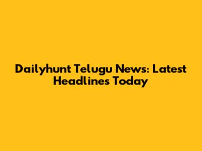 Dailyhunt Telugu News: Latest Headlines Today