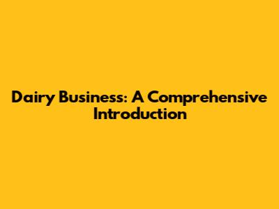 Dairy Business: A Comprehensive Introduction