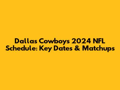 Dallas Cowboys 2024 NFL Schedule: Key Dates & Matchups