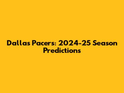 Dallas Pacers: 2024-25 Season Predictions