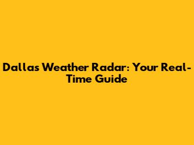 Dallas Weather Radar: Your Real-Time Guide