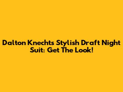 Dalton Knecht's Stylish Draft Night Suit: Get The Look!