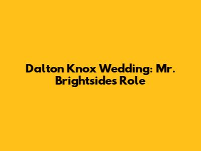 Dalton Knox Wedding: Mr. Brightside's Role