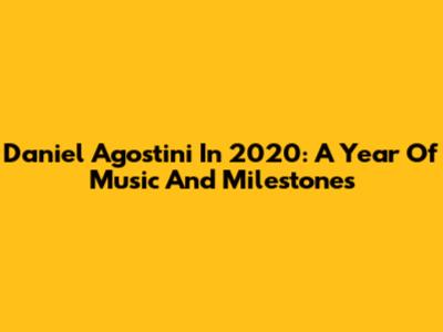 Daniel Agostini In 2020: A Year Of Music And Milestones
