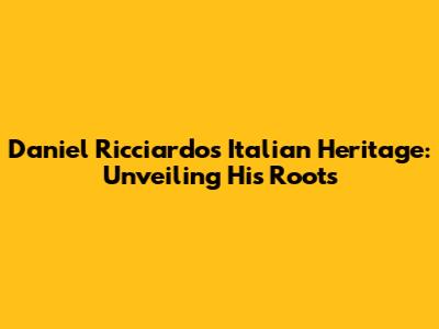 Daniel Ricciardo's Italian Heritage: Unveiling His Roots