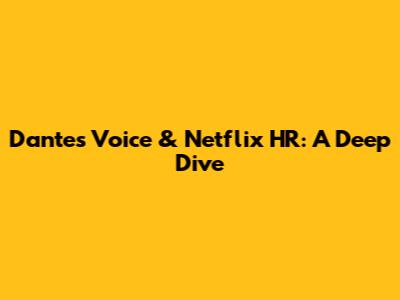 Dante's Voice & Netflix HR: A Deep Dive