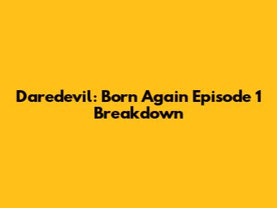 Daredevil: Born Again Episode 1 Breakdown