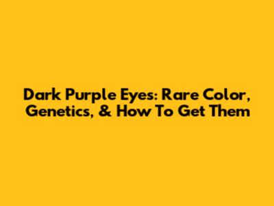 Dark Purple Eyes: Rare Color, Genetics, & How To Get Them