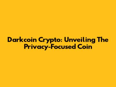 Darkcoin Crypto: Unveiling The Privacy-Focused Coin