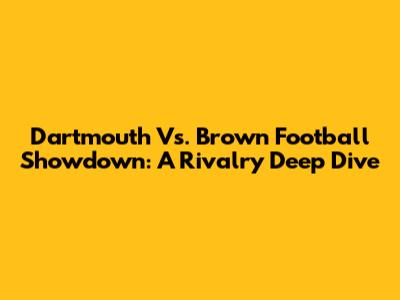 Dartmouth Vs. Brown Football Showdown: A Rivalry Deep Dive