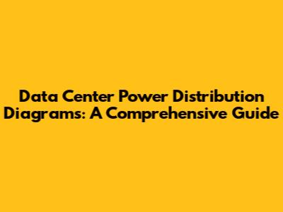 Data Center Power Distribution Diagrams: A Comprehensive Guide