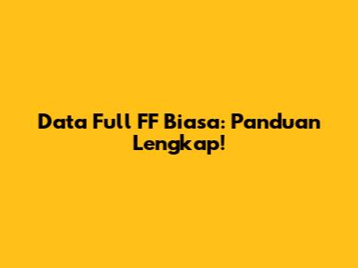 Data Full FF Biasa: Panduan Lengkap!