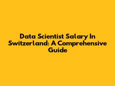 Data Scientist Salary In Switzerland: A Comprehensive Guide