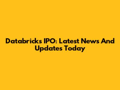 Databricks IPO: Latest News And Updates Today