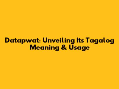 Datapwat: Unveiling Its Tagalog Meaning & Usage