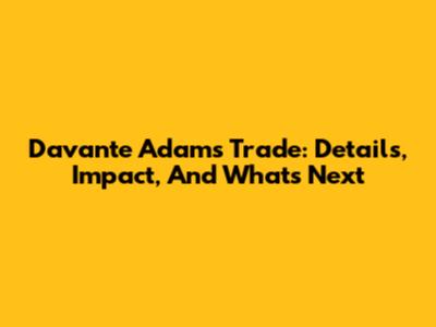Davante Adams Trade: Details, Impact, And What's Next
