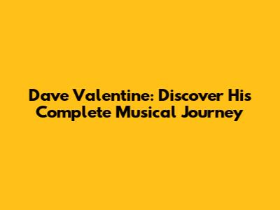 Dave Valentine: Discover His Complete Musical Journey