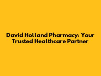 David Holland Pharmacy: Your Trusted Healthcare Partner