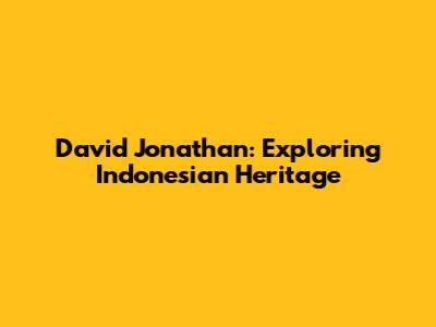 David Jonathan: Exploring Indonesian Heritage