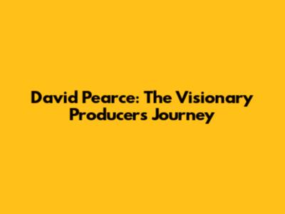 David Pearce: The Visionary Producer's Journey