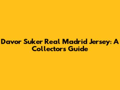 Davor Suker Real Madrid Jersey: A Collector's Guide