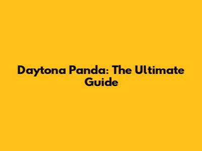 Daytona Panda: The Ultimate Guide