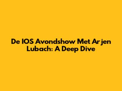 De IOS Avondshow Met Arjen Lubach: A Deep Dive
