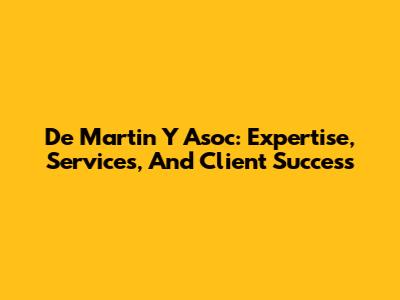 De Martin Y Asoc: Expertise, Services, And Client Success